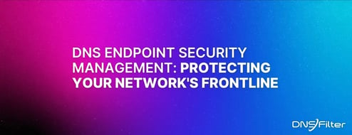DNS Endpoint Security Management: Protecting Your Network's Frontline
