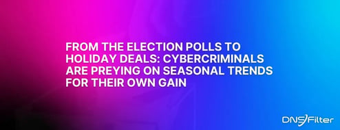 From The Election Polls to Holiday Deals: Cybercriminals are Preying on Seasonal Trends For Their Own Gain