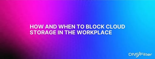 How and When to Block Cloud Storage in the Workplace