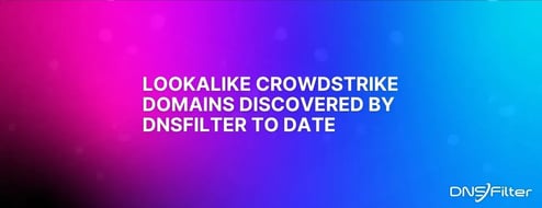 Lookalike Crowdstrike Domains Discovered by DNSFilter to Date