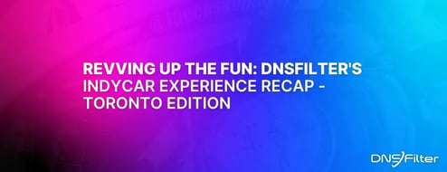 Revving Up the Fun: DNSFilter's IndyCar Experience Recap — Toronto Edition