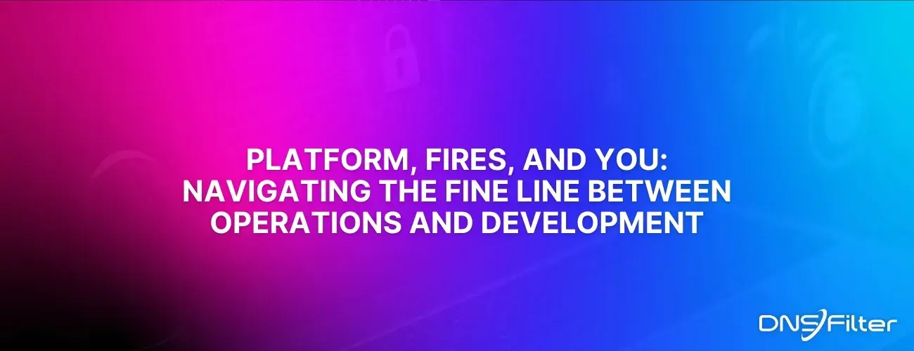 Platform, Fires, and You: Navigating the Fine Line Between Operations and Development