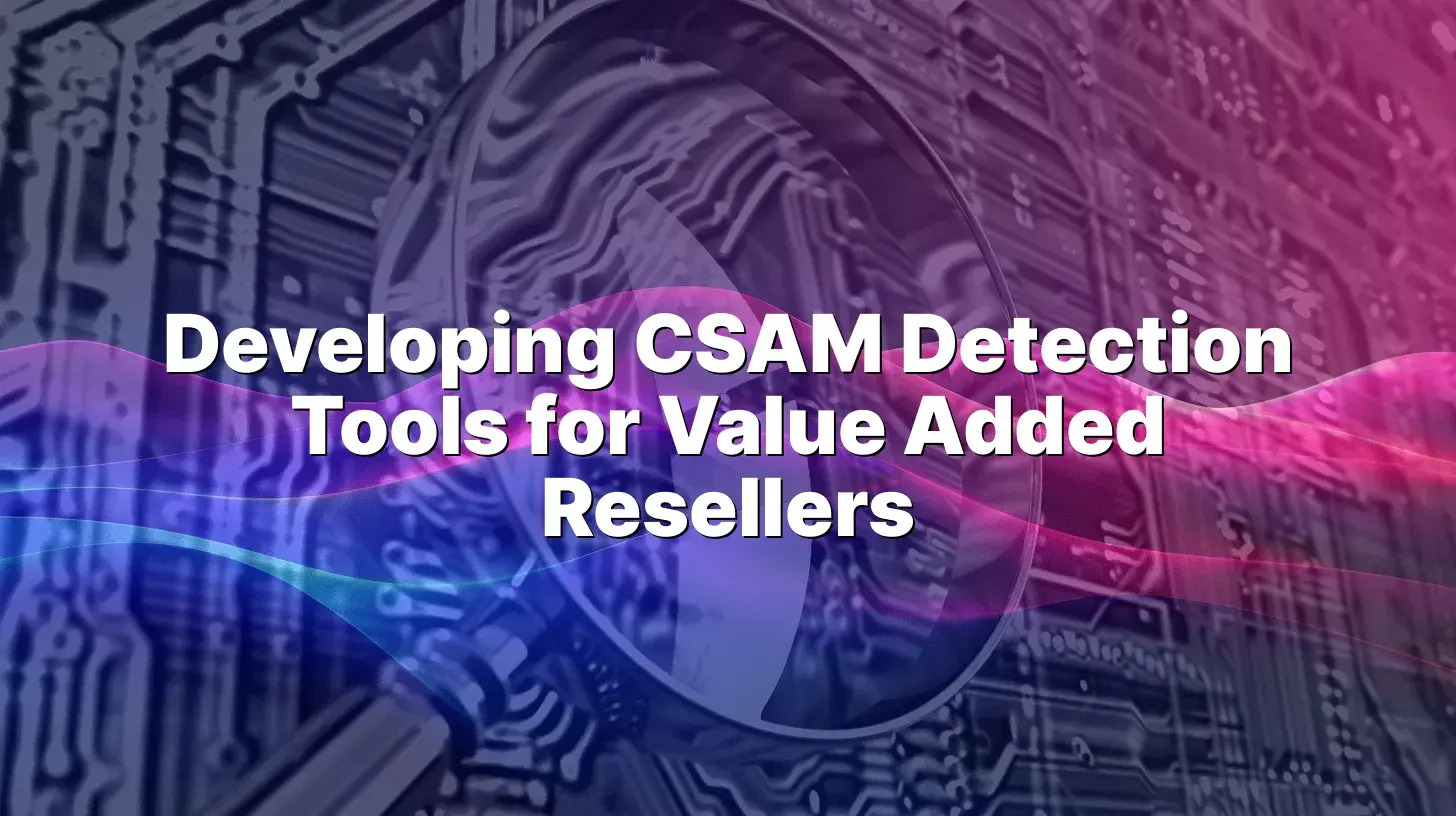 Developing CSAM Detection Tools for Value Added Resellers