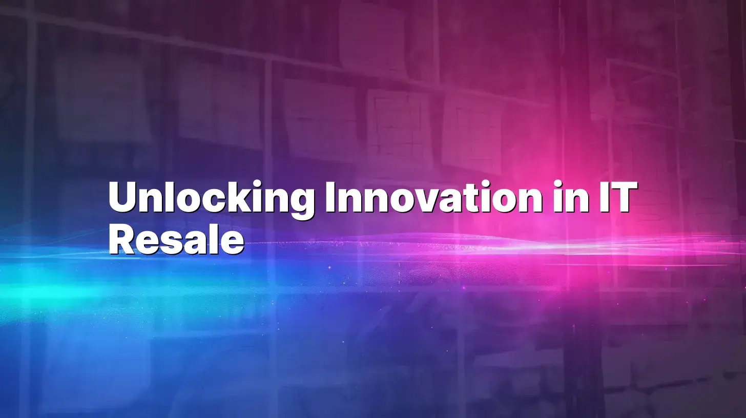 Unlocking Innovation in IT Resale