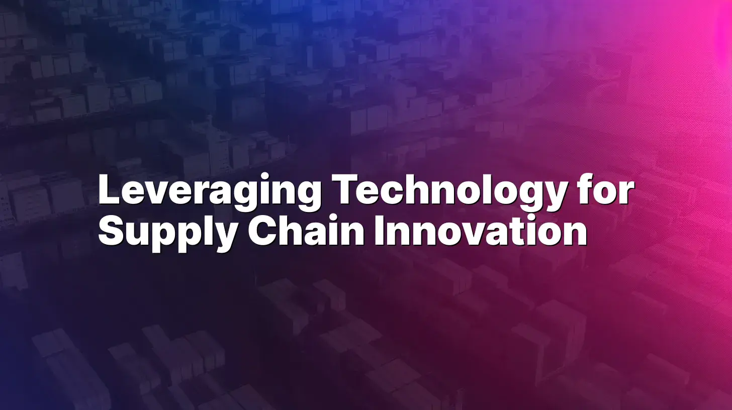 Leveraging Technology for Supply Chain Innovation