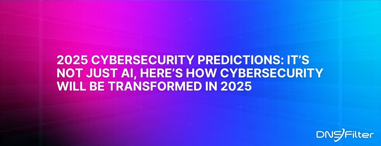 2025 Cybersecurity Predictions: It’s Not Just AI, Here’s How Cybersecurity Will be Transformed in 2025