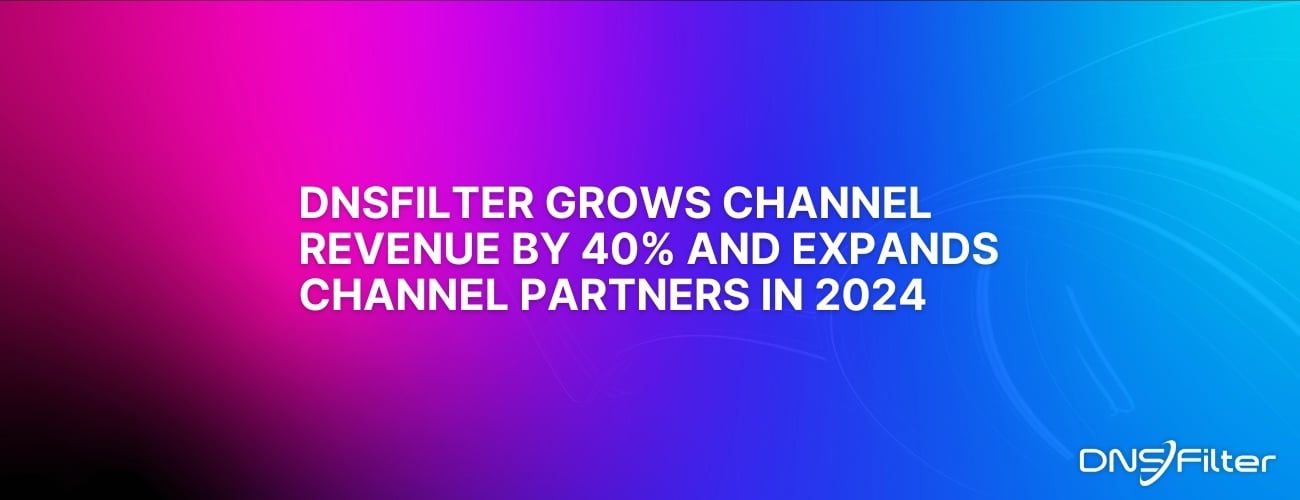 DNSFilter Grows Channel Revenue by 40% and Expands Channel Partner Network in 2024