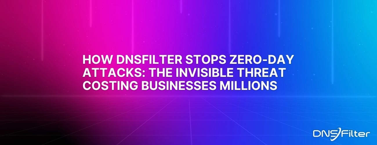 How DNSFilter Stops Zero-Day Attacks: The Invisible Threat Costing Businesses Millions