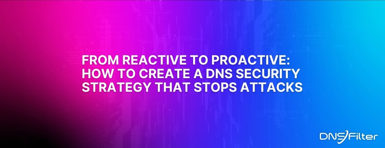 From Reactive to Proactive: How to Create a DNS Security Strategy that Stops Attacks