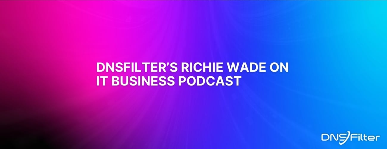 DNSFilter's Richie Wade on IT Business Podcast