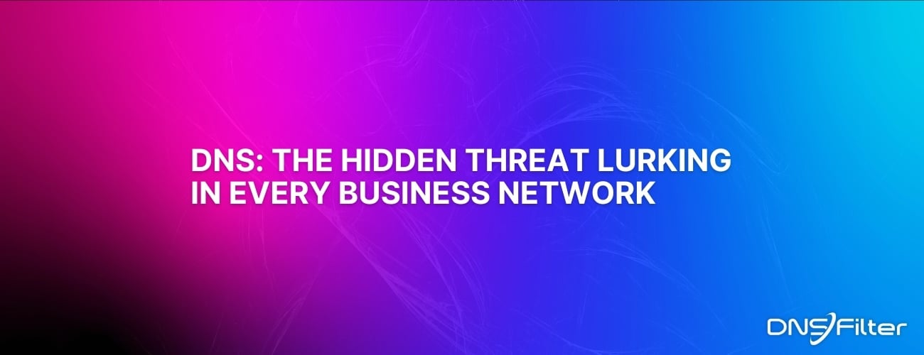 DNS: The Hidden Threat Lurking in Every Business Network