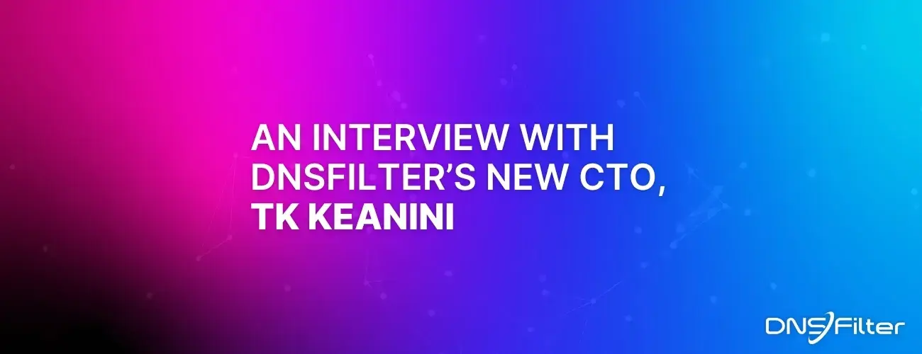 An Interview With DNSFilter’s New CTO, TK Keanini