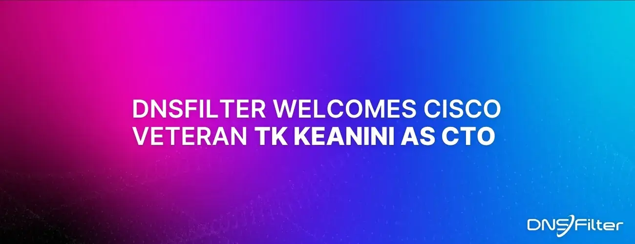 DNSFilter Welcomes Cisco Veteran TK Keanini as CTO