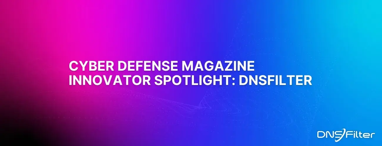 Cyber Defense Magazine Innovator Spotlight: DNSFilter