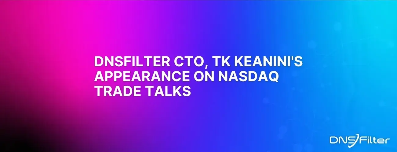 DNSFilter CTO, TK Keanini's Appearance on NASDAQ Trade Talks