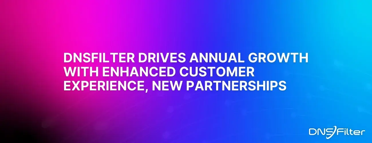 DNSFilter Drives Annual Growth with Enhanced Customer Experience, New Partnerships