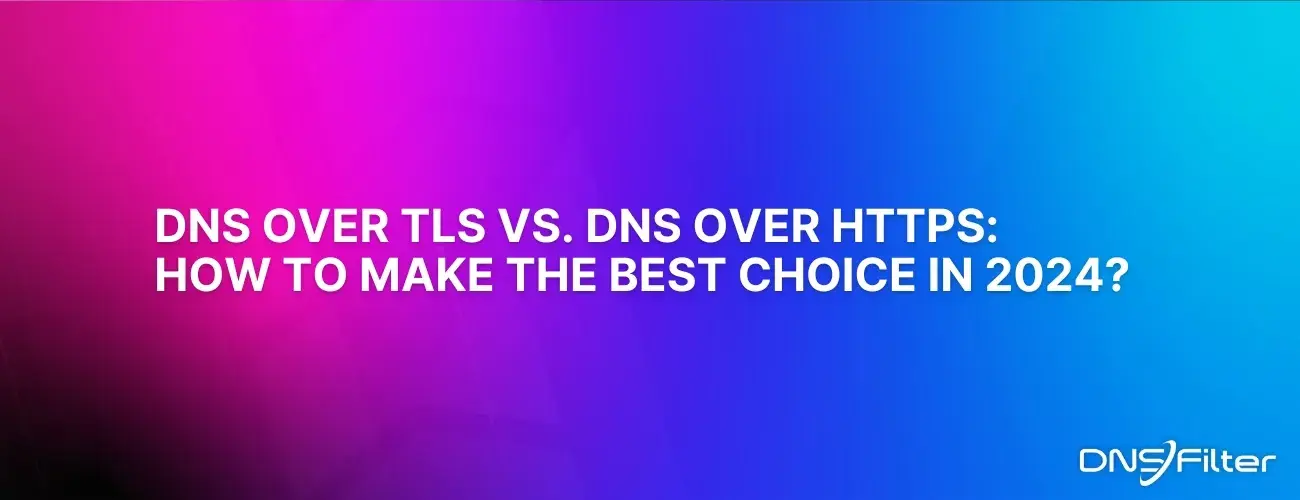 DNS over TLS vs. DNS over HTTPS: How To Make the Best Choice in 2024?