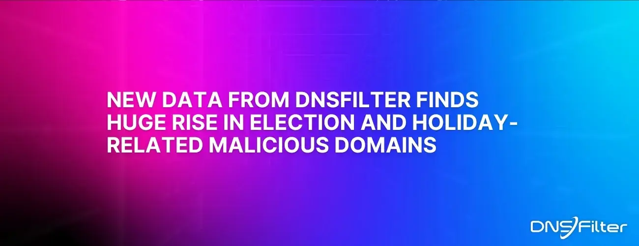 New Data from DNSFilter Finds Huge Rise in Election and Holiday-Related Malicious Domains