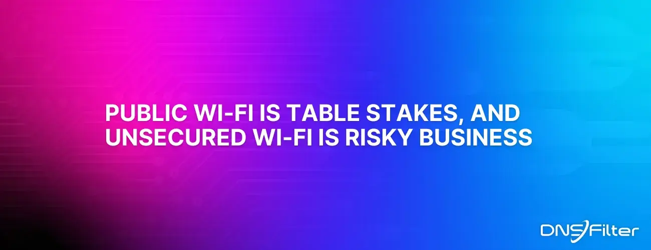Public Wi-Fi is table stakes, and unsecured Wi-Fi is risky business