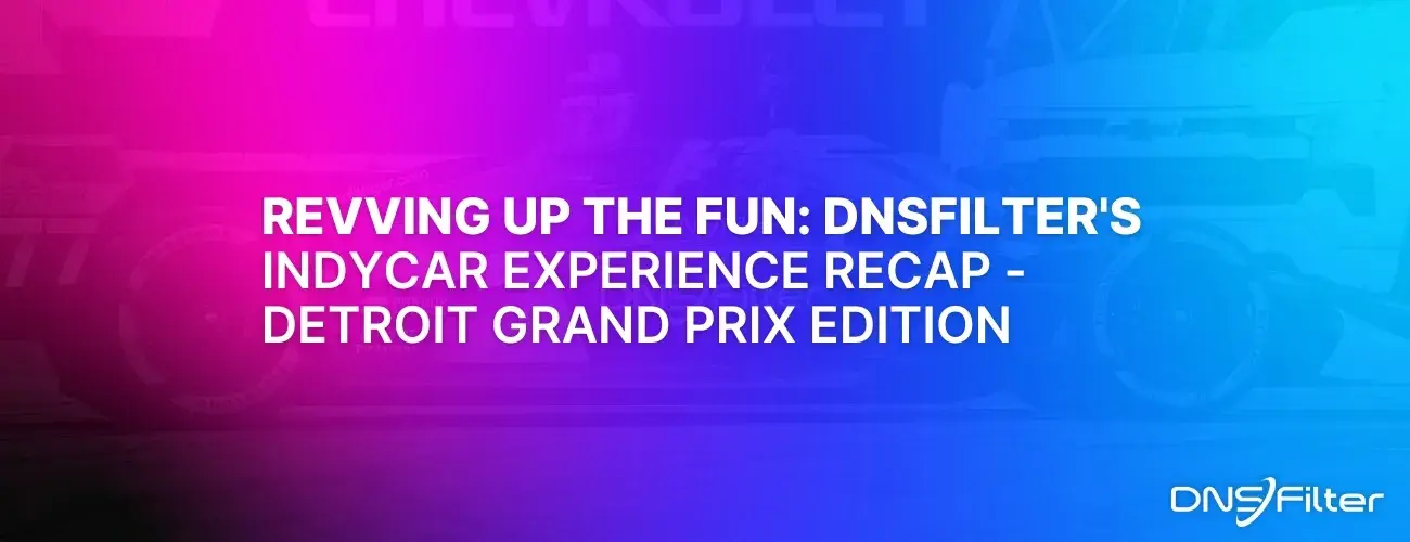 Revving up the Fun: DNSFilter's IndyCar Experience Recap—Detroit Grand Prix Edition